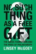 Image of no such thing as a free gift the gates foundation and the price of philanth
