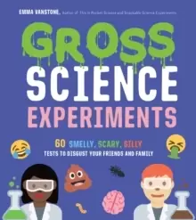 Image of Gross Science Experiments : 60 Smelly, Scary, Silly Tests to Disgust Your Friends and Family
