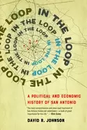 Image of in the loop a political and economic history of san antonio