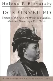 Image of Isis Unveiled : Secrets of the Ancient Wisdom Tradition, Madame Blavatsky's First Work
