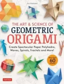 Image of The Art & Science of Geometric Origami : Create Spectacular Paper Polyhedra, Waves, Spirals, Fractals and More! (More than 60 Models!)