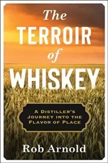 Image of The Terroir of Whiskey : A Distiller's Journey Into the Flavor of Place