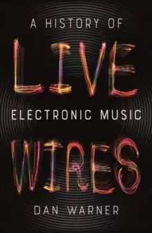Image of Live Wires : A History of Electronic Music