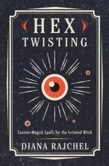 Image of Hex Twisting : Counter-Magick Spells for the Irritated Witch