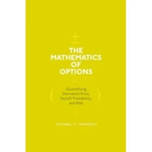 Image of The Mathematics of Options : Quantifying Derivative Price, Payoff, Probability, and Risk