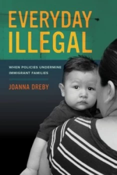 Image of Everyday Illegal by Joanna Dreby Paperback