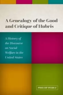 Image of A Genealogy of the Good and Critique of Hubris : A History of the Discourse on Social Welfare in the United States