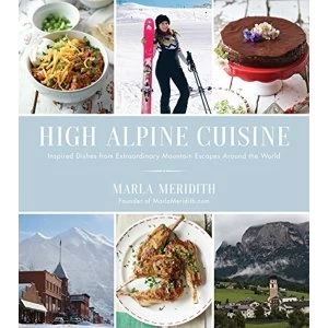 Image of High Alpine Cuisine Inspired Dishes from Extraordinary Mountain Escapes Around the World Paperback / softback 2018