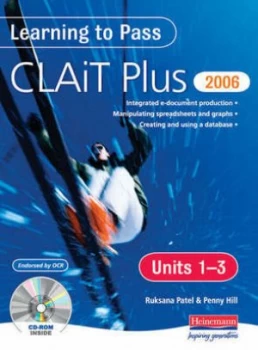 Image of Learning to Pass Clait Plus 2006. Units 1-3 Integrated E-Document Production Manipulating Spreadsheets and Graphs Creating and Using a Database by Ms