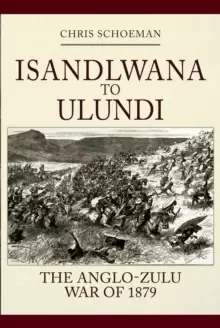 Image of Isandlwana to Ulundi : The Anglo-Zulu War of 1879