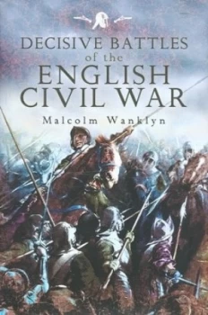 Image of Decisive Battles of the English Civil War by Malcolm Wanklyn Hardback