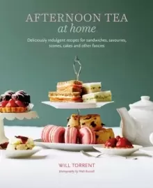 Image of Afternoon Tea At Home : Deliciously Indulgent Recipes for Sandwiches, Savouries, Scones, Cakes and Other Fancies