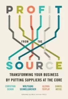 Image of Profit from the Source : Transforming Your Business by Putting Suppliers at the Core