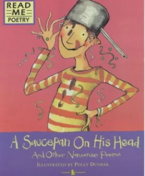 Image of A Saucepan on His Head and Other Nonsense Poems by Myra Barrs and Sue Ellis and Polly Dunbar Book