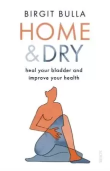 Image of Home and Dry : heal your bladder and improve your health