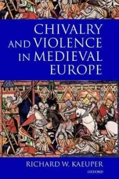 Image of Chivalry and Violence in Medieval Europe by Richard Kaeuper