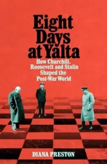 Image of Eight Days at Yalta : How Churchill, Roosevelt and Stalin Shaped the Post-War World