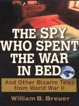 Image of The Spy Who Spent the War in Bed by William B. Breuer Book