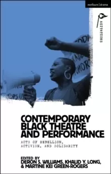 Image of Contemporary Black Theatre and Performance : Acts of Rebellion, Activism, and Solidarity