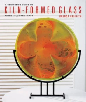 Image of A Beginners Guide to Kiln-Formed Glass by Brenda Griffith Paperback