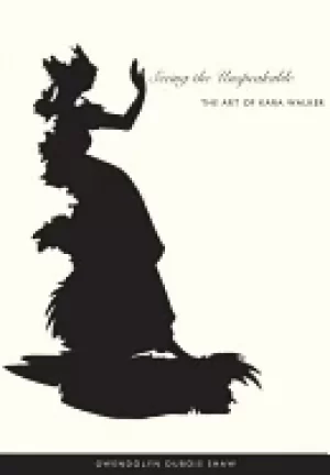 Image of seeing the unspeakable the art of kara walker