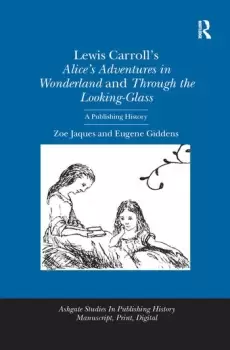 Image of Lewis Carroll's Alice's Adventures in Wonderland and Through the Looking-GlassA Publishing History