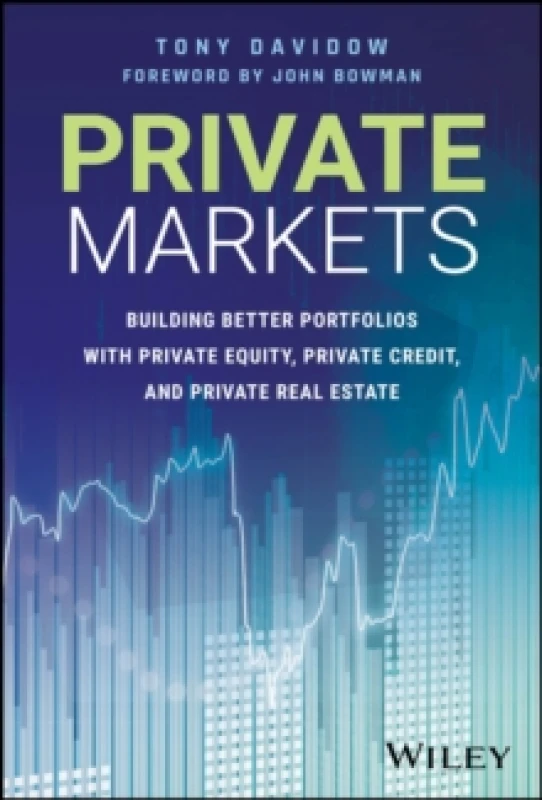 Image of Private Markets : Building Better Portfolios with Private Equity, Private Credit, and Private Real Estate Hardback