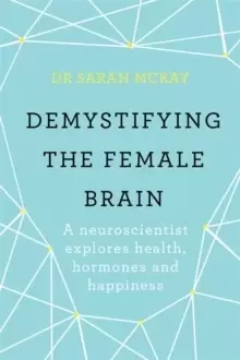 Image of Demystifying The Female Brain : A neuroscientist explores health, hormones and happiness