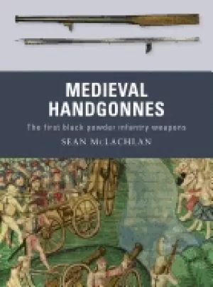 Image of medieval handgonnes the first Black powder infantry weapons