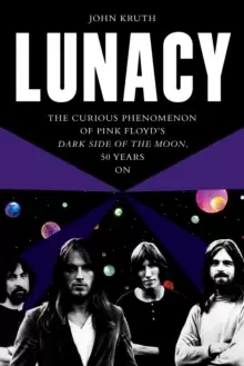 Image of Lunacy : The Curious Phenomenon of Pink Floyd's Dark Side of the Moon, 50 Years On