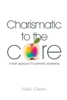 Image of Charismatic to the Core : A fresh approach to authentic leadership