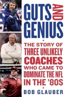 Image of Guts and Genius : The Story of Three Unlikely Coaches Who Came to Dominate the NFL in the '80s