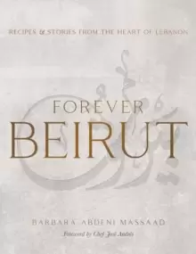 Image of Forever Beirut : Recipes And Stories From The Heart Of Lebanon
