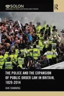 Image of The Police and the Expansion of Public Order Law in Britain, 1829-2014