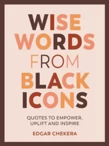 Image of Wise Words from Black Icons : Quotes to Empower, Uplift and Inspire