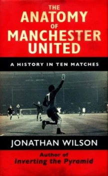 Image of The Anatomy of Manchester United by Jonathan Wilson Hardback
