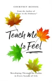Image of Teach Me To Feel : Worshiping Through the Psalms in Every Season of Life