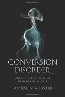 Image of Conversion Disorder : Listening to the Body in Psychoanalysis