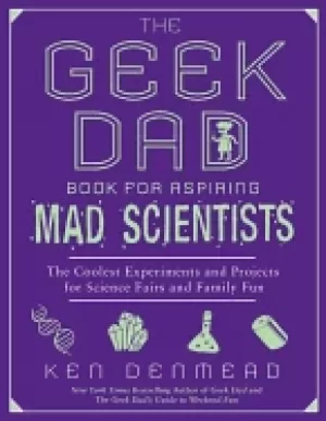 Image of geek dad book for aspiring mad scientists the coolest experiments and proje