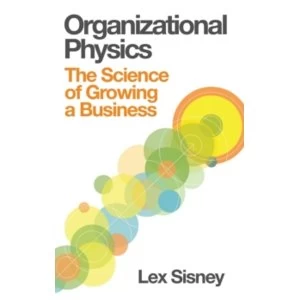 Image of Organizational Physics - The Science of Growing a Business