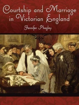 Image of Courtship and Marriage in Victorian England by Jennifer Phegley Hardback