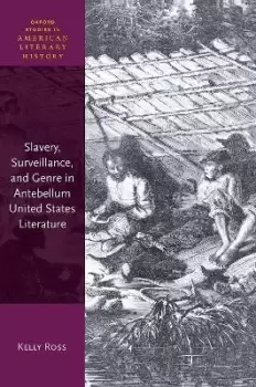 Image of Slavery, Surveillance, and Genre in Antebellum United by Kelly Ross