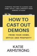 Image of how to cast out demons from your home office and property 100 powerful pray
