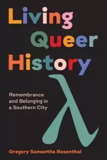 Image of Living Queer History : Remembrance and Belonging in a Southern City