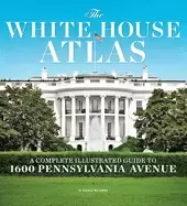 Image of white house atlas a complete illustrated guide to 1600 pennsylvania avenue