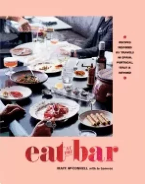 Image of eat at the bar recipes inspired by travels in spain portugal italy and beyo