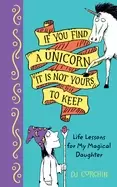 Image of if you find a unicorn it is not yours to keep life lessons for my magical