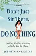 Image of dont just sit there do nothing healing chilling and living with the tao te