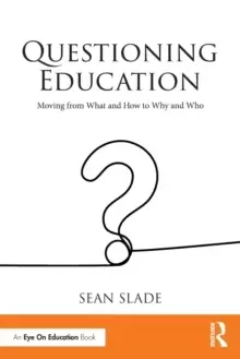 Image of Questioning Education : Moving from What and How to Why and Who