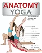 Image of anatomy of yoga an instructors inside guide to improving your poses